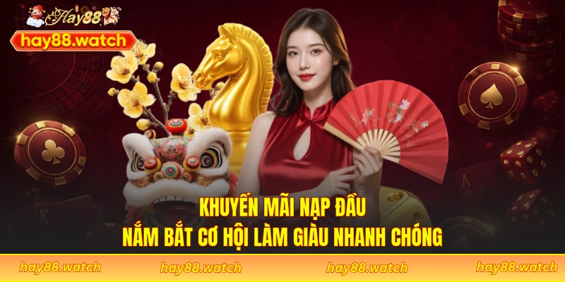 Khuyến Mãi Nạp Đầu - Nắm Bắt Cơ Hội Làm Giàu Nhanh Chóng