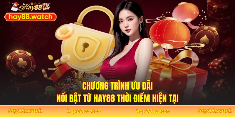 Chương trình ưu đãi nổi bật từ Hay88 thời điểm hiện tại